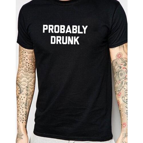 Funny Probably Drunk Letters print men Tshirt Cotton Casual Funny T Shirt For men Top Tee Graphic Grunge Tumblr Drop Ship