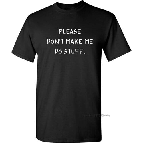 Plus Size Men T-shirts Please Don't Make Me Do Stuff Graphic Funny T Shirt Cotton Fabric Clothing Letter Tshirt