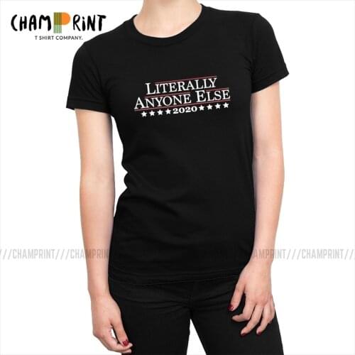 Literally Anyone Else T-shirt Women Original Donald Trump 2020 President Election Vote Politics T Shirt Harajuku Tee Shirt Tops