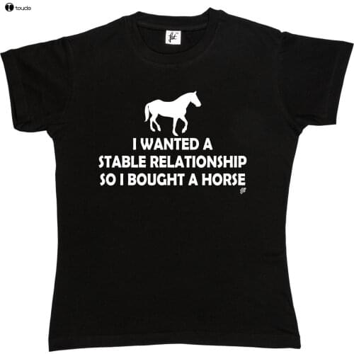 Newest 2019 Men Fashion I Wanted Stable Relationship So Bought A Horse Womens Ladies T-Shirt Hot Tee Shirt