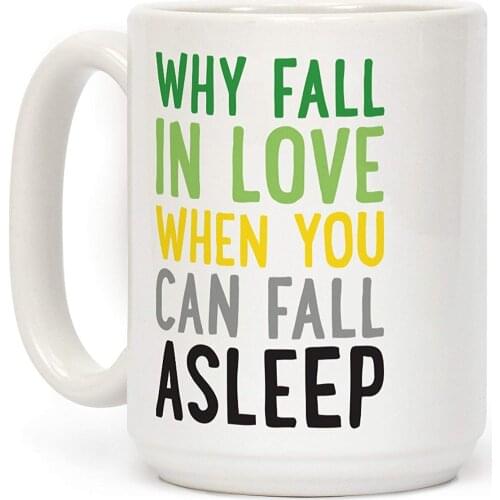 Why Fall In Love When You Can Fall Asleep White 11 Ounce Ceramic Coffee Mug