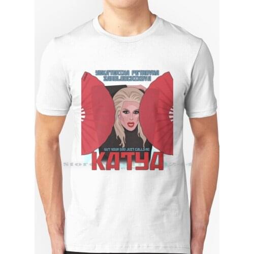 Katya Zamolodchikova-Your Dad Just Calls Me Katya T Shirt 100% Pure Cotton Katya Zamolodchikova Drag Queen Rupauls Drag Race 2