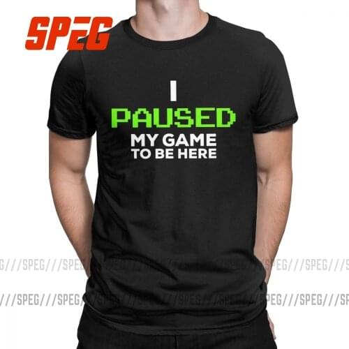 I Paused My Game To Be Here Novelty T Shirts Mans Short Sleeves Tops Hot Sale Tee Shirt Gamer Cotton Crew Neck T-shirts