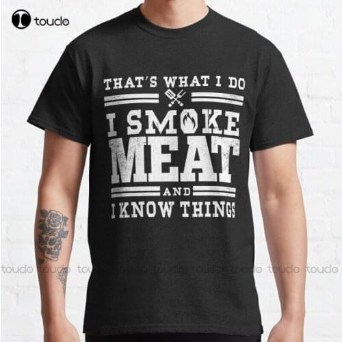 Perfect Pitmaster Gift Meat Grilling Barbecue Meat Smoker - I Smoke Meat And I Know Things Classic T-Shirt Cotton Tee Shirt