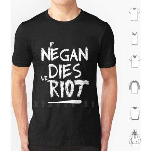 If Negan Dies We Riot T Shirt Print 100% Cotton New Cool Tee Negan Twd In Rick We Trust Daryl Dixon Daryl Dixon Death