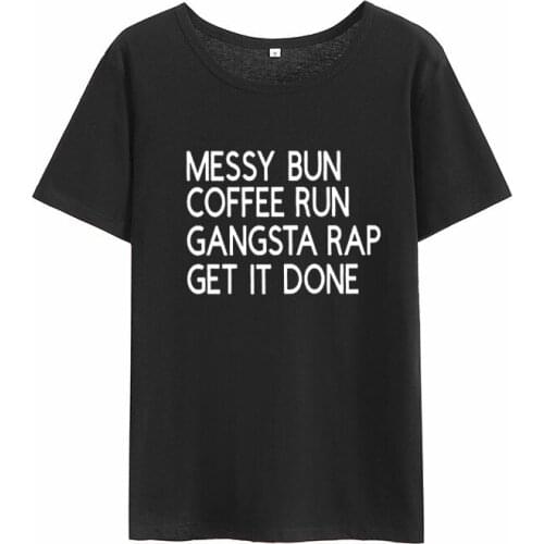 Femme O-neck Short Sleeve Cotton T Shirt Women Loose T Shirts Women Messy Bun Coffee Run Gangsta Rap Get It Done Print Tee Shirt