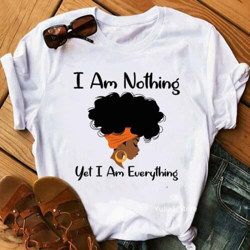 I am nothing yet i am everything African American Black girl t shirt women melanin poppin tshirt black is beatuiful t-shirt top