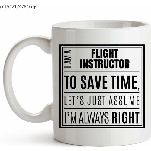 I Am A Flight Instructor. I'm Always Right - 11oz Ceramic White Mug - Flight Instructor Mug - Great Gift Idea