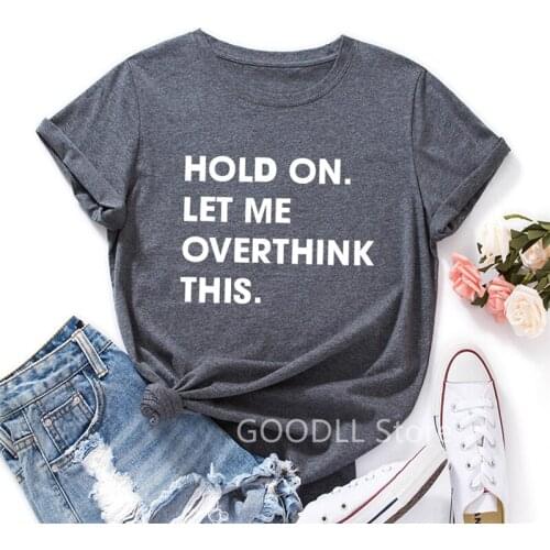 Hold on Let Me Overthink This Graphic Tee Summer Cotton T-shirt Tops for Women Short Sleeve Harajuku Shirts Female Clothes
