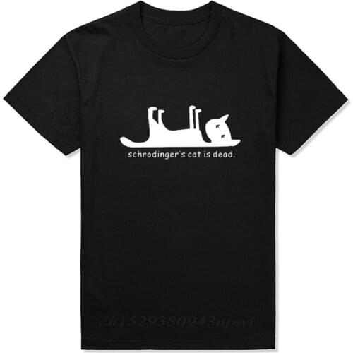 Schrodingers Cat is Dead FUNNY MEN T-SHIRT Science Geek T SHIRT Print Cat Lover Streetwear Black White 100% Cotton Clothes