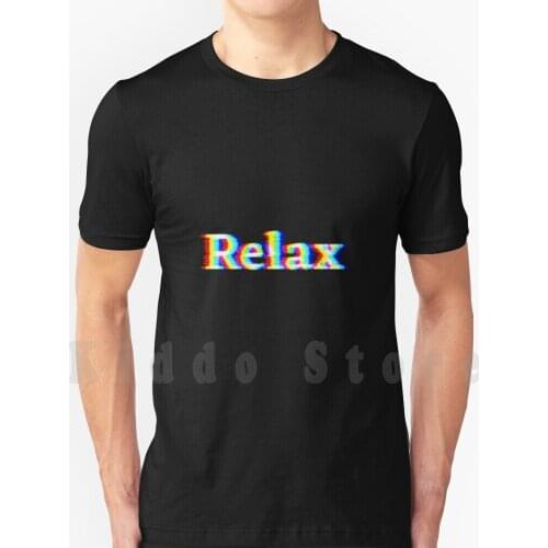 Relax-White Text T Shirt Men Cotton Cotton S-6Xl Relax Calm Lie Down Recline Soften Sit Back Unwind Calm Down Glitch Glitch