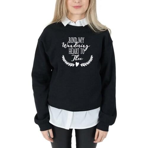 Bind My Wandering Heart to Thee sweatshirt women fashion Christian Bible baptism pullovers quote slogan pullovers tops K646