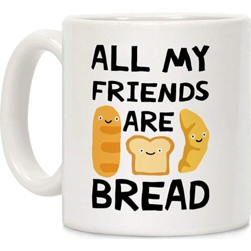 All My Friends Are Bread White 11 Ounce Ceramic Coffee Mug