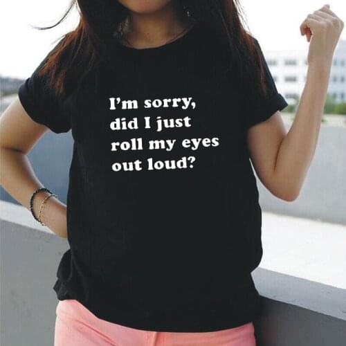 I'm Sorry Did I Just Roll My Eyes Women Tshirt Casual Cotton Tee Shirt Femme Summer Short Sleeve Harajuku T Shirt Women Tops