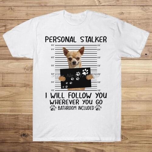 Personal Stalker I Will Follow You Wherever You Go Bathroom Included Funny Chihuahua T Shirt Men Cotton Tees Streetwear Harajuku