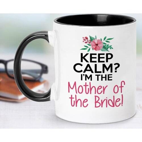 Keep Calm I Am the Mother of the Bride Coffee Mug 11oz Ceramic Wedding Custom Milk Cup