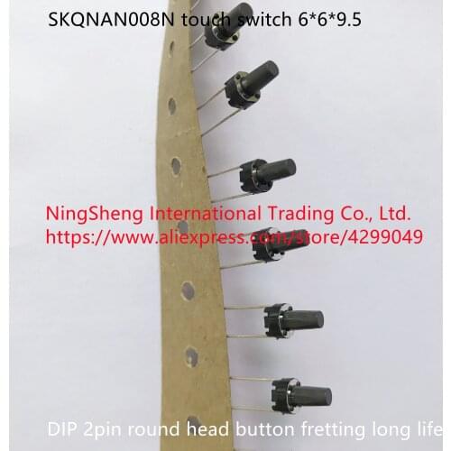 Original new 100% SKQNAN008N touch switch 6*6*9.5 direct insertion 2pin round head button fretting long life