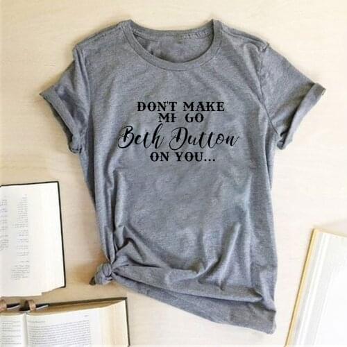 DON'T MAKE ME GO Beth Dutton ON YOU Printing T-shirts Women Clothes Summer Loose Graphic T Shirts Women Aesthetics Camisas Mujer