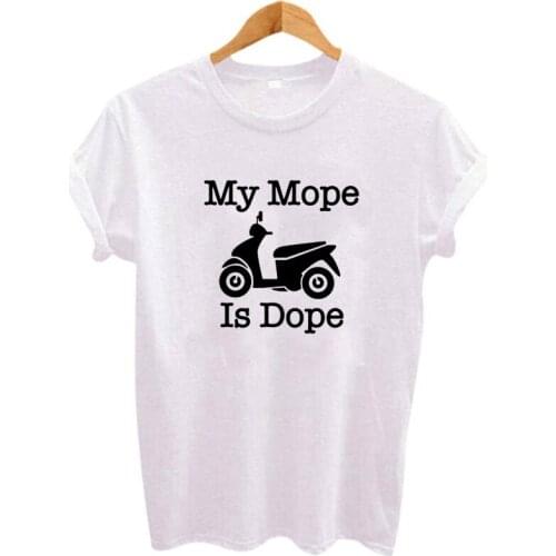 My Mope Is Dope T-shirt Funny Moped-rider Tops T Shirts Good Women Summer Casual Tshirt Femme Printing Tees