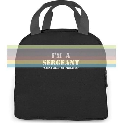 IM A SERGEANT WANNA MEET MY PRIVATES army navy air force birthday Brand women men Portable insulated lunch bag adult