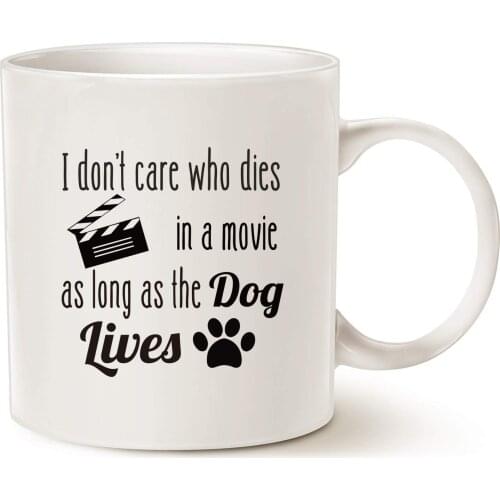 I Don't Care Who Dies in a Movie, as Long as The Dog Lives Ceramic Fun Cute Dog Cup White, 11 Oz