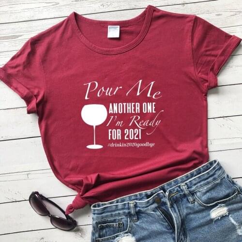 Pour Me Another One I'm Ready For 2021 T-shirt Funny 90s Day Drinking Tshirt Women Sarcastic Wine Lover Gift Top Tee Shirt