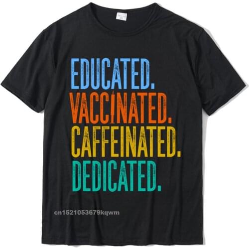 Educated Vaccinated Caffeinated Dedicated Sweatshirt Family Tops T Shirt For Men Cotton T Shirt Normal New Design
