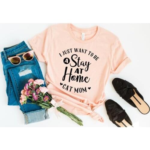 I Just Want To Be A Stay At Home Cat Mom Mama Mother Tshirt 90s Pure Cotton Letters T-Shirts Women O-neck Short Sleeve Top Tees