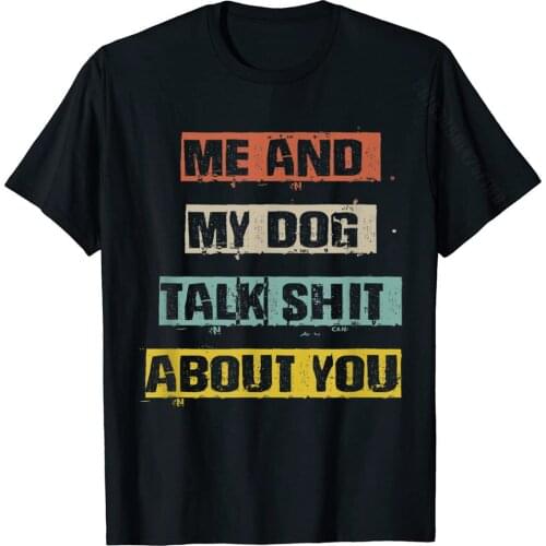 Me And My Dog Talk Shit About You Funny Workout Gym Mom Gift T-Shirt Faddish Design Tops T Shirt Cotton T Shirts For Men Party