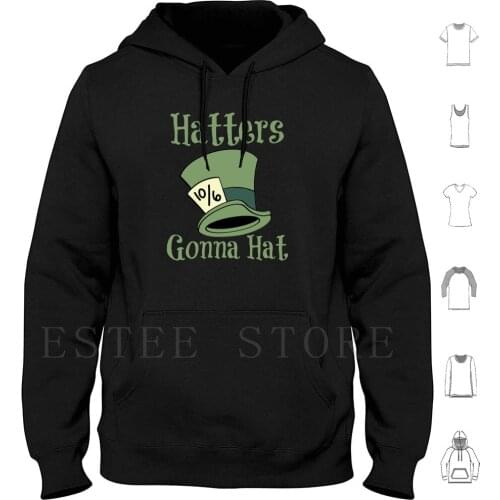 Hatters Gonna Hat Hoodies Alice In Haters Gonna Hate Hatters Gonna Hat Joke Funny Mad Tea Party Tea Cup Ride