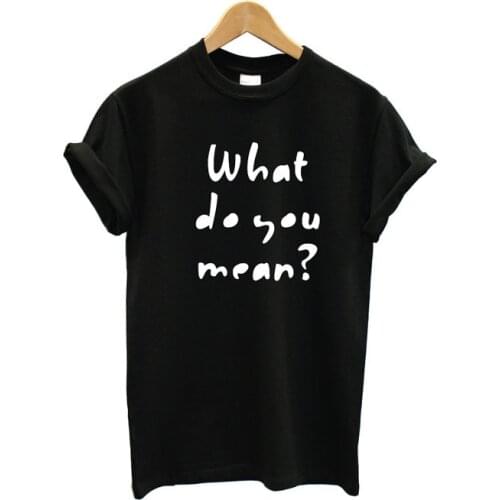What Do You Mean ? Letters Print Women Tshirts Cotton Casual t Shirt For Lady Top Tee Hipster Tumblr White Black H-29