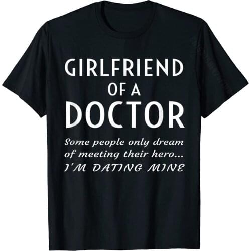Proud Girlfriend Of A Doctor Boyfriend Medical Relationship T-Shirt Tops & Tees Brand Unique Cotton Men T Shirt Birthday