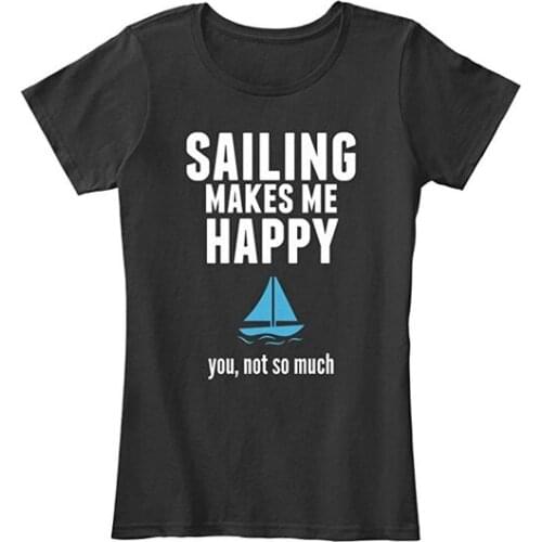 Sports tshirt Sailing Makes Me Happy, You Not So Much Tshirt 100% Combed Ringspun Cotton Womens Premium Tee T-shirt Womens