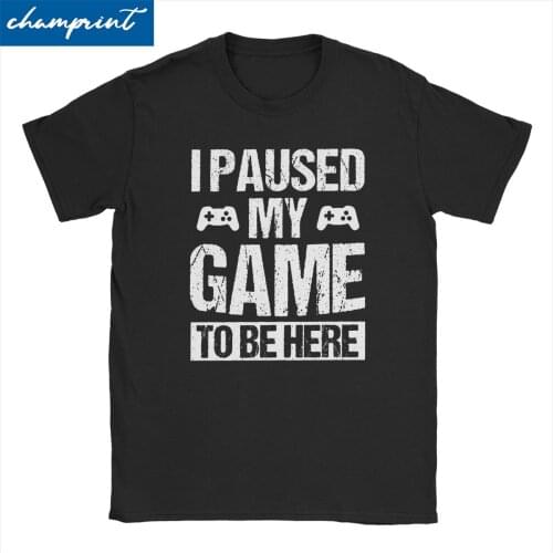 I Paused My Game To Be Here T-Shirts Men Gamer Gaming Comedy Humor Tees Round Neck Short Sleeve T Shirts Plus Size Clothing