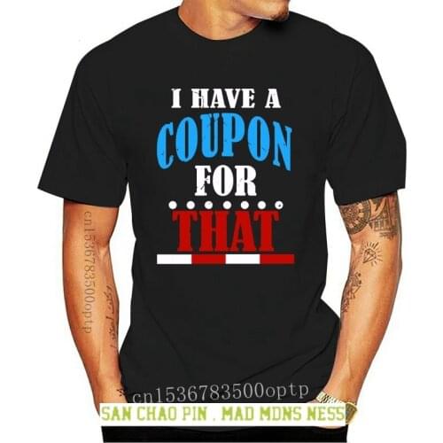2020 New Summer Cool Tee Shirt FUNNY I HAVE A COUPON FOR THAT T-SHIRT Meme Saying Gift Cotton T-shirt
