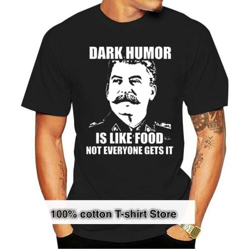 Dark Humor Is Like Food Stalin Joke T Shirt Fashion for Sale Natural Cotton TShirts Men Tee Shirt 2020 Top Tee Top Tee