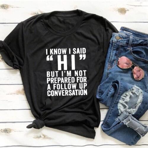 I Know I Said Hi T Shirt Women Short Sleeve Cotton Tshirts Women O-neck Loose Tee Shirt Femme Black White Camisetas Mujer Top