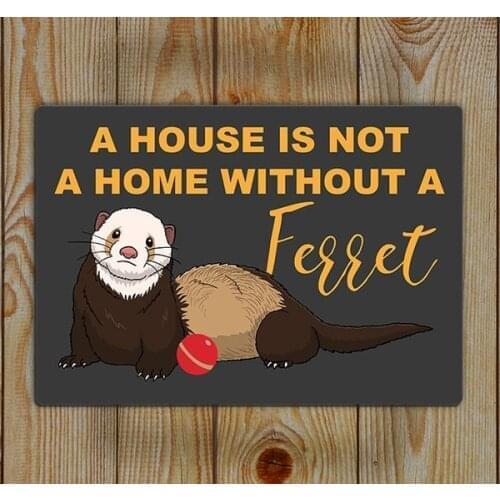 A House Is Not a Home Without a Ferret- Ferret Tin Sign Tin Wall Art