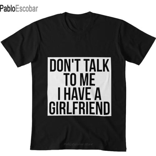 Don't Talk To Me I Have A Girlfriend T shirt dont talk to me i have a girlfriend boyfriend funny club party fun slogan