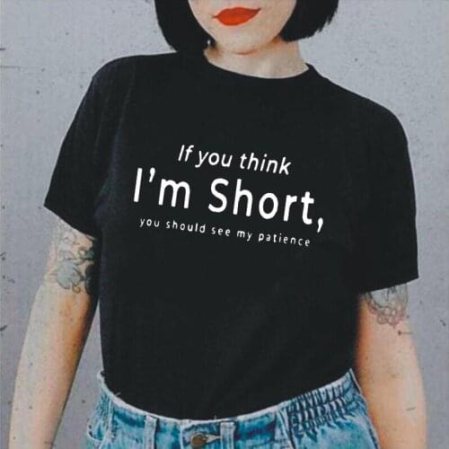 If You Think I'm Short,you Should See My Patience Women Tshirt Summer Short Sleeve Tee Shirt Femme Harajuku T Shirt Women Tops