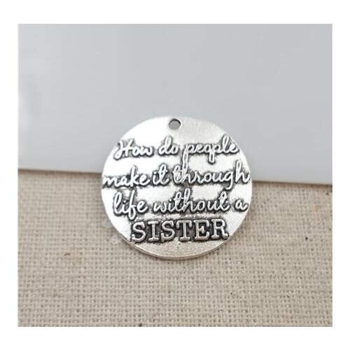 High Quality 20 Pieces/Lot Diameter 25mm Letter Embossed How Do People Make It Through Life Without A Sister Words Sister Charm