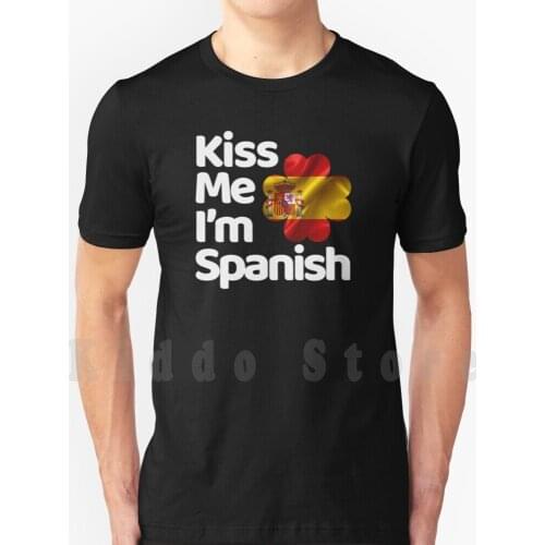 Kiss Me I Am Spanish From Spain T Shirt DIY Big Size 100% Cotton Kiss Me I Am Spanish Spain Epsana Sevilia Zaragoza Malaga