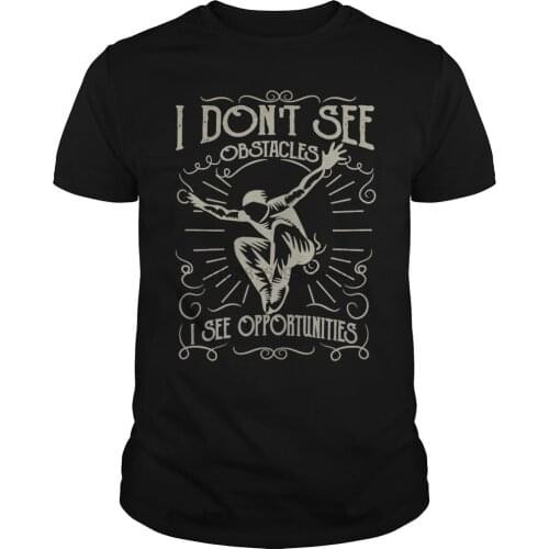 Men tshirt I don't see obstacles i see opportunities Parcour T-Shirt cool Printed T-Shirt tees top