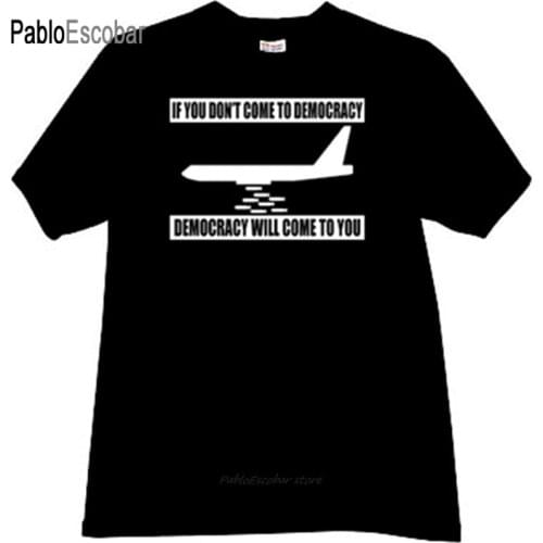 Man t-shirt cotton tee-shirt brand tops If you dont come to Democracy Funny T-shirt in black male summer t shirt 4XL 5XL
