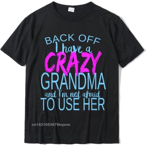 Back Off I Have A Crazy Grandma Im Not Afraid To Use Her New Design Normal T Shirts Cotton Tees For Men Design