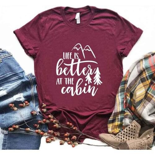 Life is Better at the Cabin Print Women Tshirts Cotton Casual Funny t Shirt For Lady Yong Girl Top Tee Hipster FS-216