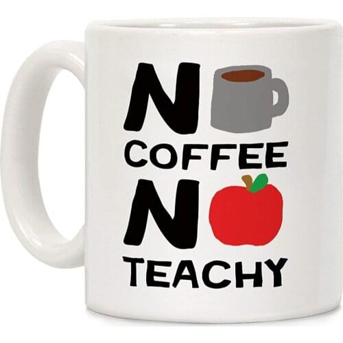 No Coffee No Teachy Teacher White 11 Ounce Ceramic Coffee Mug