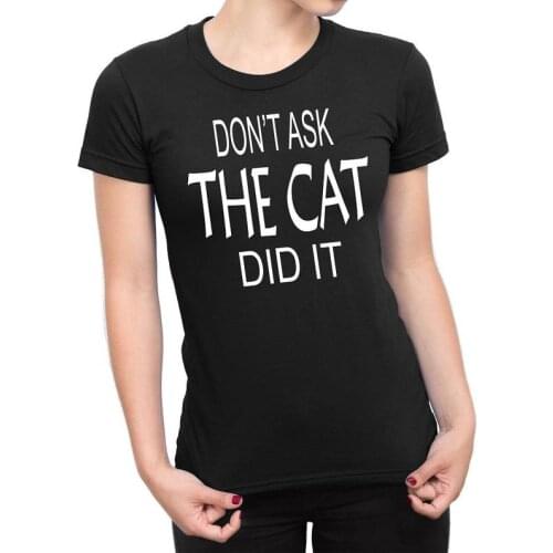 Don't Ask The Cat Did It 100% Pure Cotton Tshirt Saying letters women t-shirts Round neck short sleeve Top Tees Ladies Girls