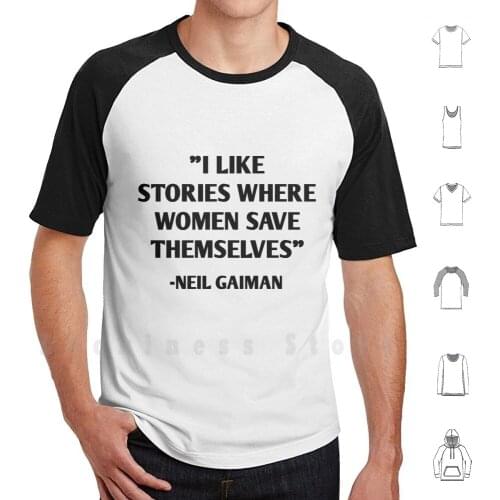 I Like Stories Where Women Save Themselves-Neil Gaiman T Shirt Big Size 100% Cotton Neil Gaiman Quotes Story Stories Book Books