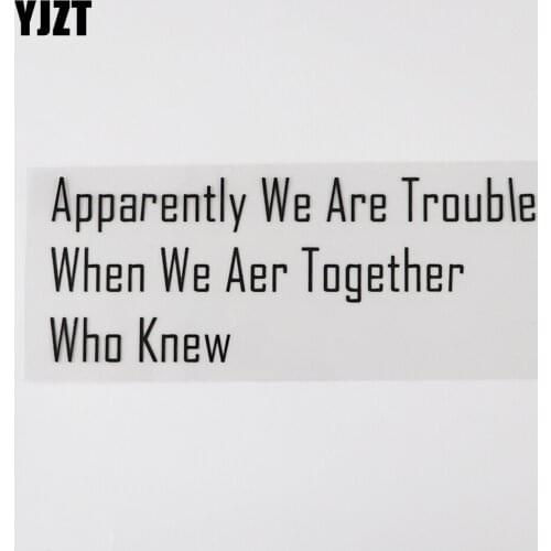 YJZT 17CM*6.5CM Apparently We Are Trouble When We Aer Together Who Knew Car Sticker Vinyl Decor 13D-0282